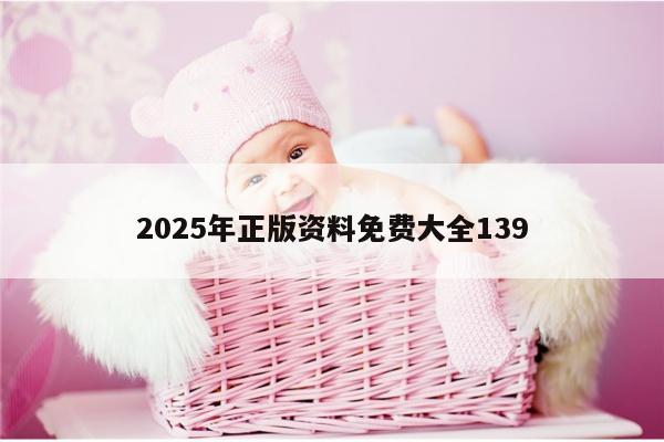 2025年正版资料免费大全139